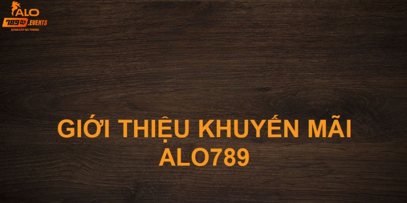 Giới thiệu chương trình khuyến mãi Alo789