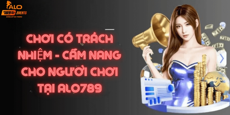Nội dung thành viên cần tuân thủ để chơi có trách nhiệm tại ALo789